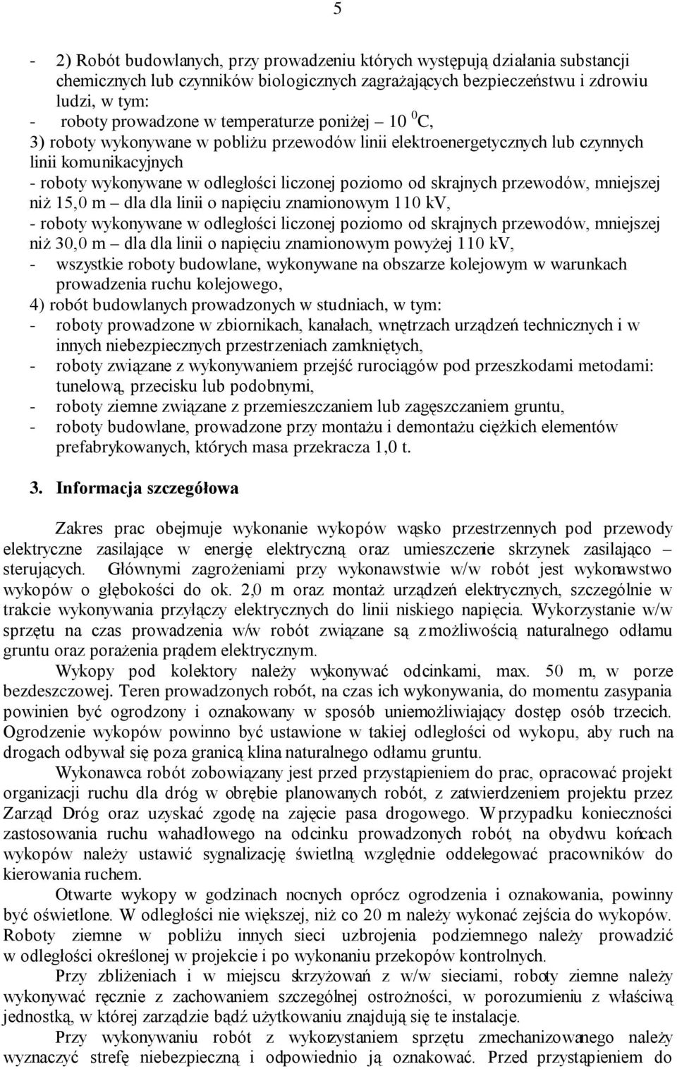 przewodów, mniejszej niż 15,0 m dla dla linii o napięciu znamionowym 110 kv, - roboty wykonywane w odległości liczonej poziomo od skrajnych przewodów, mniejszej niż 30,0 m dla dla linii o napięciu