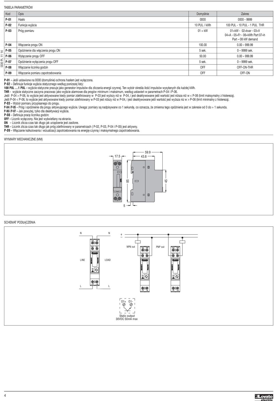 0 9999 sek. P-08 Włączanie licznika godzin OFF OFF-O-THR P-09 Włączanie pomiaru zapotrzebowania OFF OFF-O P-01 Jeśli ustawione na 0000 (domyślnie) ochrona hasłem jest wyłączona.