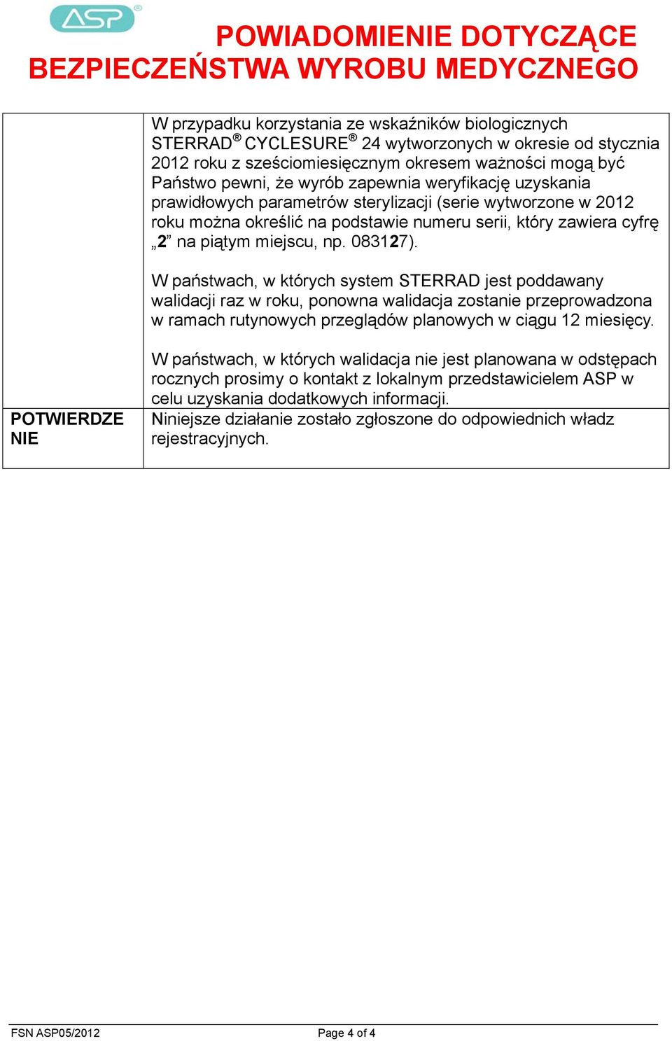 W państwach, w których system STERRAD jest poddawany walidacji raz w roku, ponowna walidacja zostanie przeprowadzona w ramach rutynowych przeglądów planowych w ciągu 12 miesięcy.