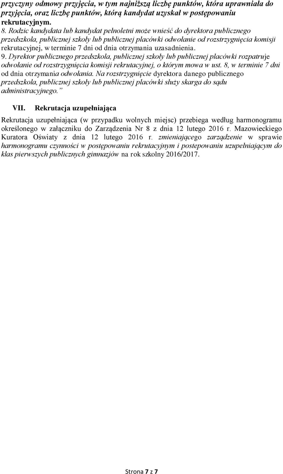 dni od dnia otrzymania uzasadnienia. 9. Dyrektor publicznego przedszkola, publicznej szkoły lub publicznej placówki rozpatruje odwołanie od rozstrzygnięcia komisji rekrutacyjnej, o którym mowa w ust.