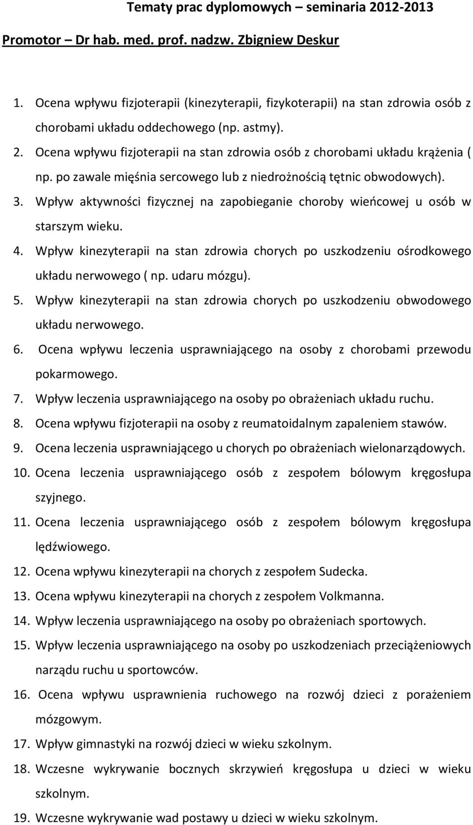 Wpływ aktywności fizycznej na zapobieganie choroby wieńcowej u osób w starszym wieku. 4. Wpływ kinezyterapii na stan zdrowia chorych po uszkodzeniu ośrodkowego układu nerwowego ( np. udaru mózgu). 5.