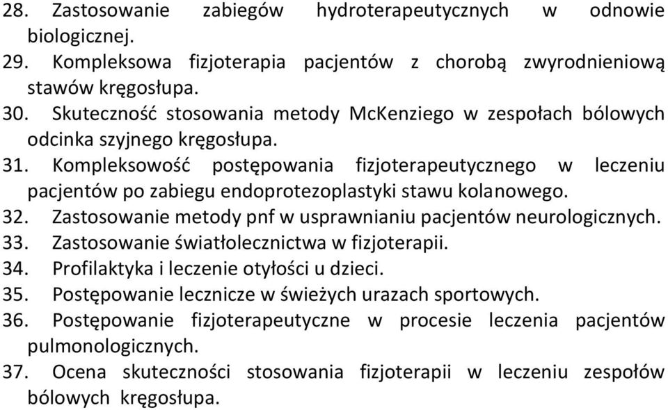 Kompleksowość postępowania fizjoterapeutycznego w leczeniu pacjentów po zabiegu endoprotezoplastyki stawu kolanowego. 32. Zastosowanie metody pnf w usprawnianiu pacjentów neurologicznych. 33.