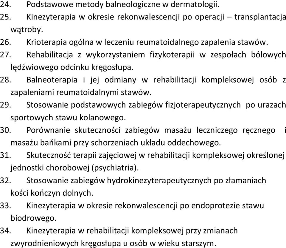 Balneoterapia i jej odmiany w rehabilitacji kompleksowej osób z zapaleniami reumatoidalnymi stawów. 29. Stosowanie podstawowych zabiegów fizjoterapeutycznych po urazach sportowych stawu kolanowego.