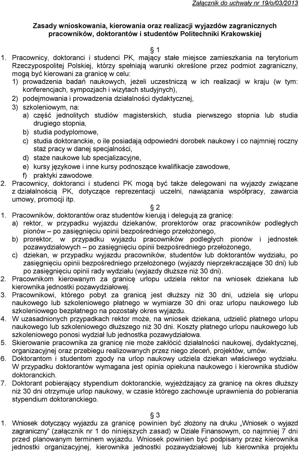 granicę w celu: 1) prowadzenia badań naukowych, jeżeli uczestniczą w ich realizacji w kraju (w tym: konferencjach, sympozjach i wizytach studyjnych), 2) podejmowania i prowadzenia działalności