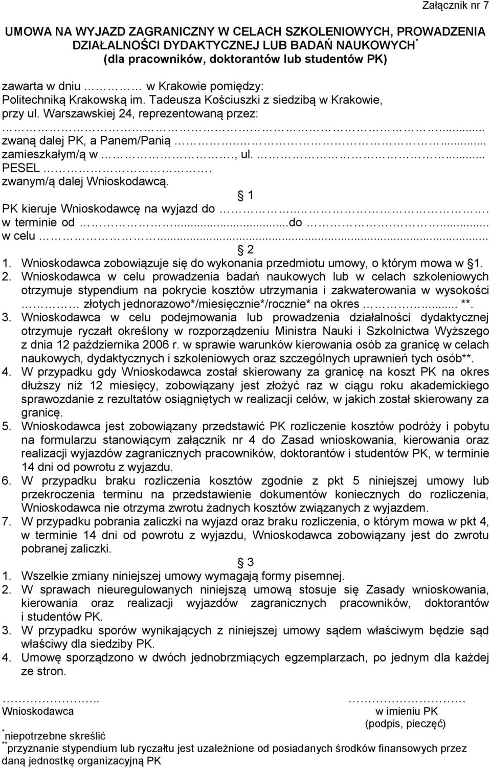 ... PESEL. zwanym/ą dalej Wnioskodawcą. 1 PK kieruje Wnioskodawcę na wyjazd do... w terminie od...do.... w celu... 2 1. Wnioskodawca zobowiązuje się do wykonania przedmiotu umowy, o którym mowa w 1.