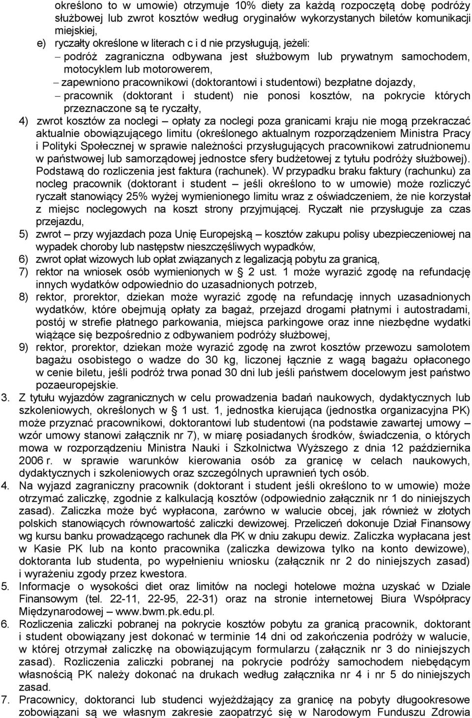 dojazdy, pracownik (doktorant i student) nie ponosi kosztów, na pokrycie których przeznaczone są te ryczałty, 4) zwrot kosztów za noclegi opłaty za noclegi poza granicami kraju nie mogą przekraczać