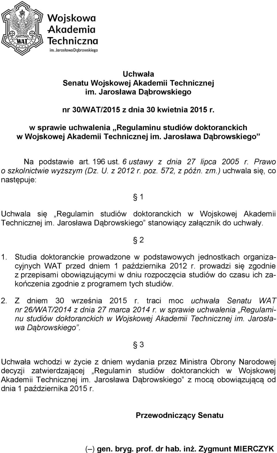 Prawo o szkolnictwie wyższym (Dz. U. z 2012 r. poz. 572, z późn. zm.) uchwala się, co następuje: 1 Uchwala się Regulamin studiów doktoranckich w Wojskowej Akademii Technicznej im.