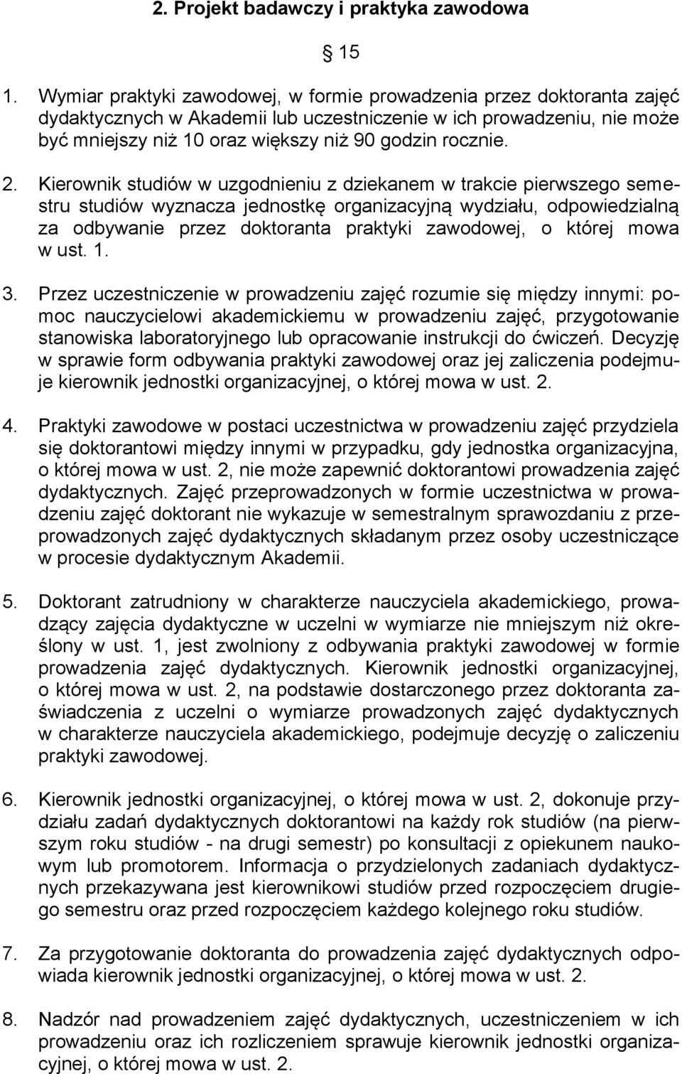 2. Kierownik studiów w uzgodnieniu z dziekanem w trakcie pierwszego semestru studiów wyznacza jednostkę organizacyjną wydziału, odpowiedzialną za odbywanie przez doktoranta praktyki zawodowej, o