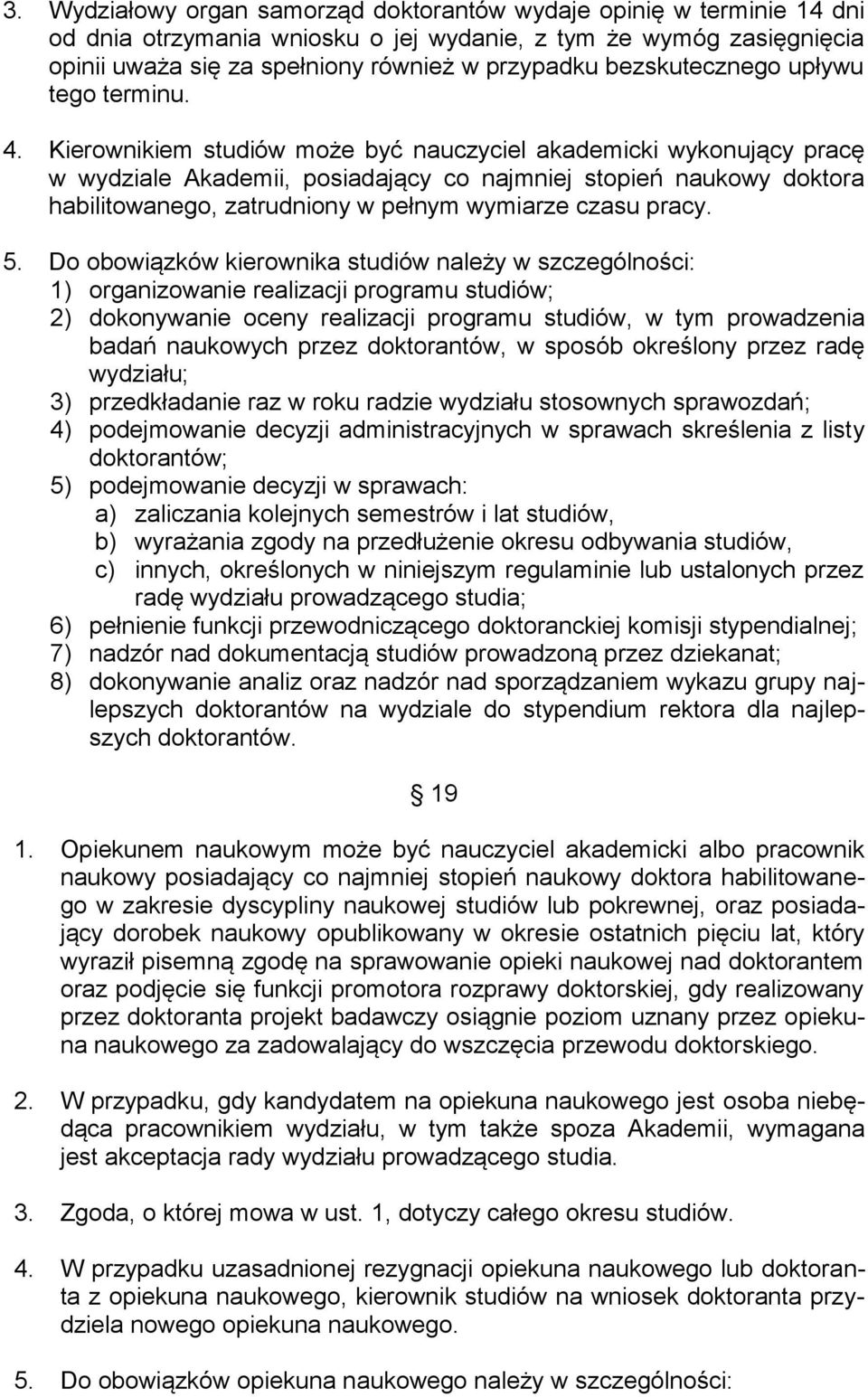 Kierownikiem studiów może być nauczyciel akademicki wykonujący pracę w wydziale Akademii, posiadający co najmniej stopień naukowy doktora habilitowanego, zatrudniony w pełnym wymiarze czasu pracy. 5.