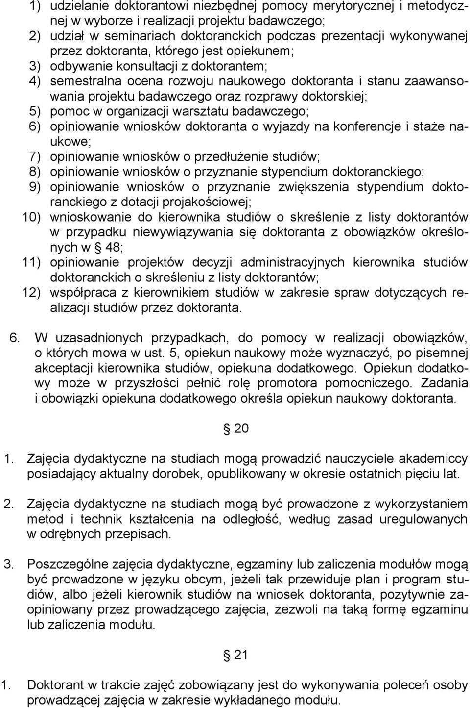 pomoc w organizacji warsztatu badawczego; 6) opiniowanie wniosków doktoranta o wyjazdy na konferencje i staże naukowe; 7) opiniowanie wniosków o przedłużenie studiów; 8) opiniowanie wniosków o