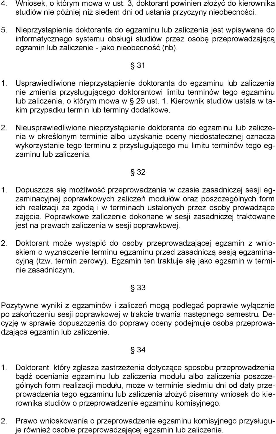 Usprawiedliwione nieprzystąpienie doktoranta do egzaminu lub zaliczenia nie zmienia przysługującego doktorantowi limitu terminów tego egzaminu lub zaliczenia, o którym mowa w 29 ust. 1.