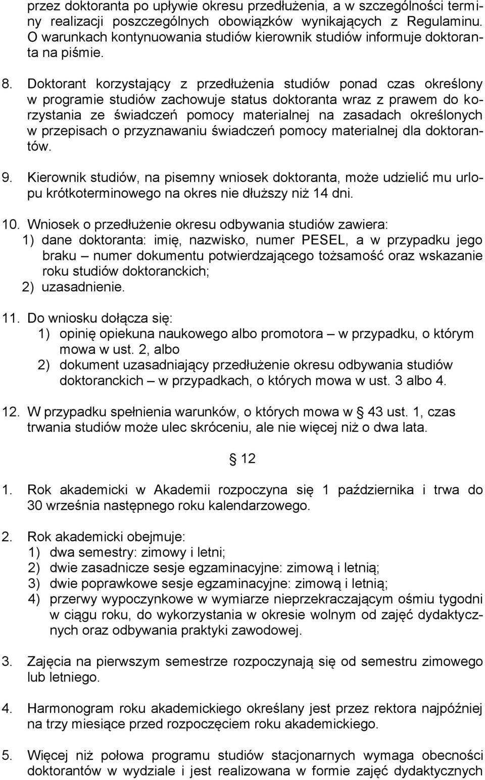 Doktorant korzystający z przedłużenia studiów ponad czas określony w programie studiów zachowuje status doktoranta wraz z prawem do korzystania ze świadczeń pomocy materialnej na zasadach określonych