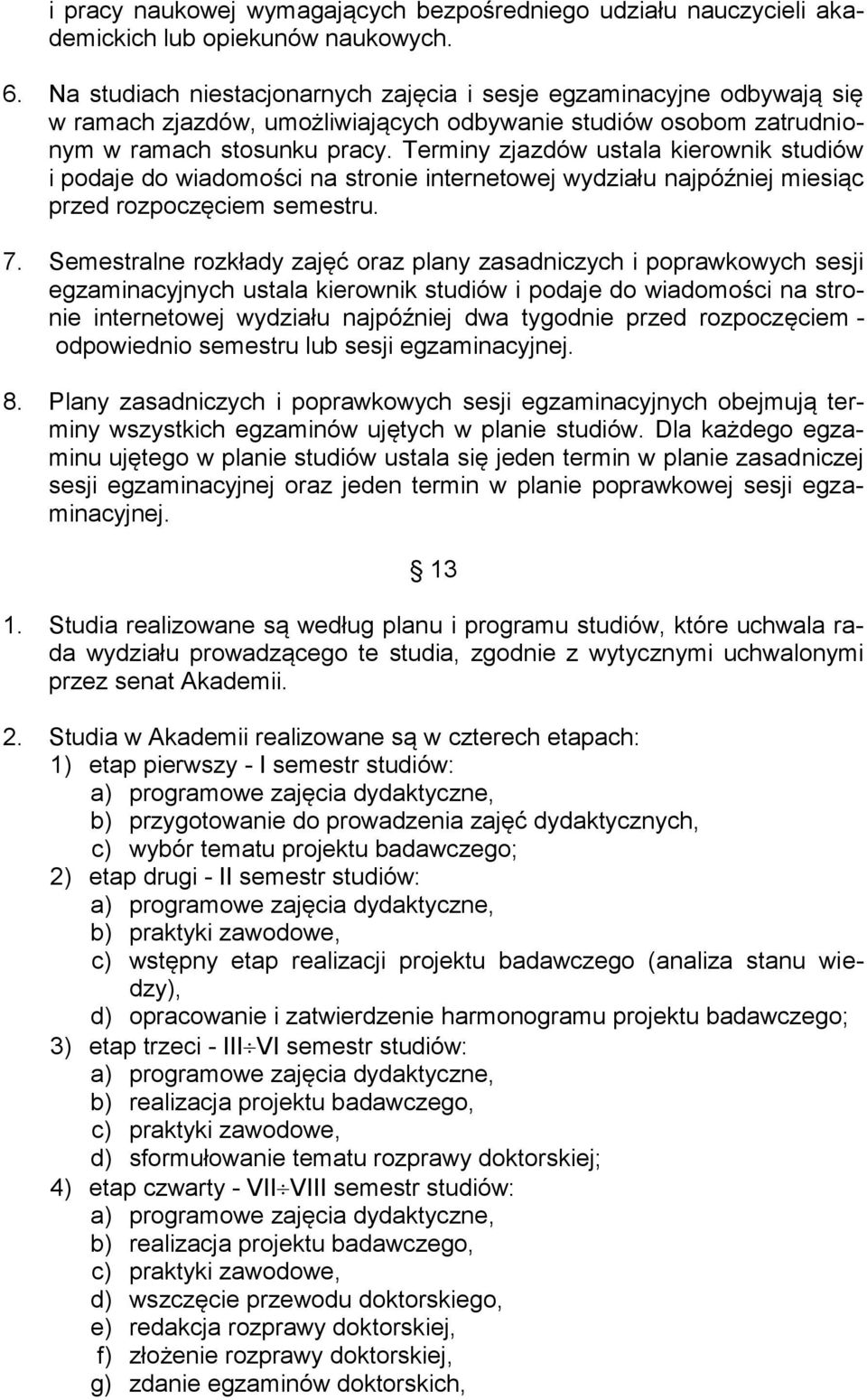 Terminy zjazdów ustala kierownik studiów i podaje do wiadomości na stronie internetowej wydziału najpóźniej miesiąc przed rozpoczęciem semestru. 7.