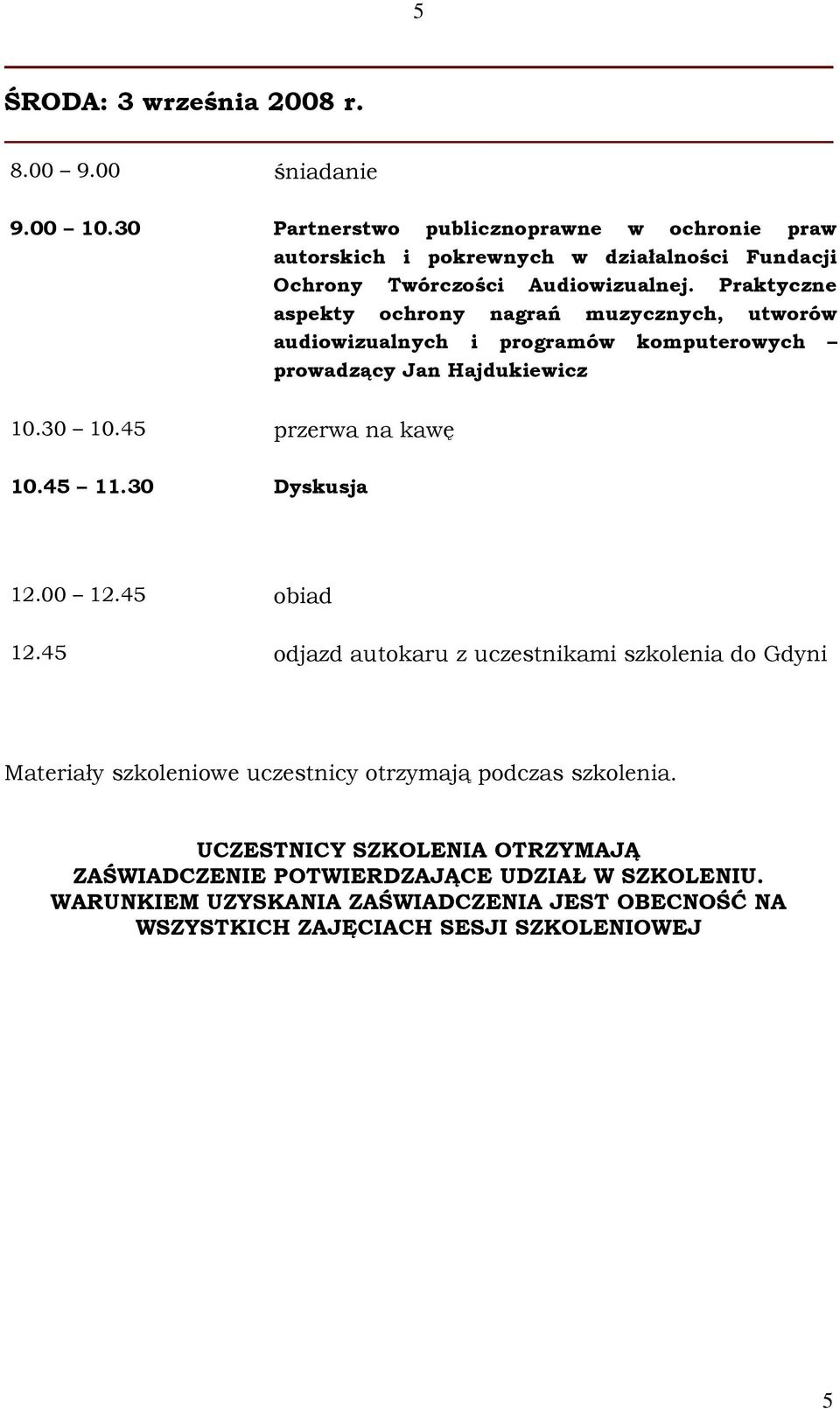 Praktyczne aspekty ochrony nagrań muzycznych, utworów audiowizualnych i programów komputerowych prowadzący Jan Hajdukiewicz 10.30 10.45 przerwa na kawę 10.45 11.