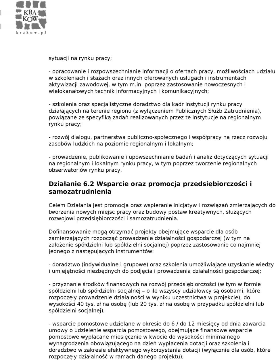 poprzez zastosowanie nowoczesnych i wielokanałowych technik informacyjnych i komunikacyjnych; - szkolenia oraz specjalistyczne doradztwo dla kadr instytucji rynku pracy działających na terenie