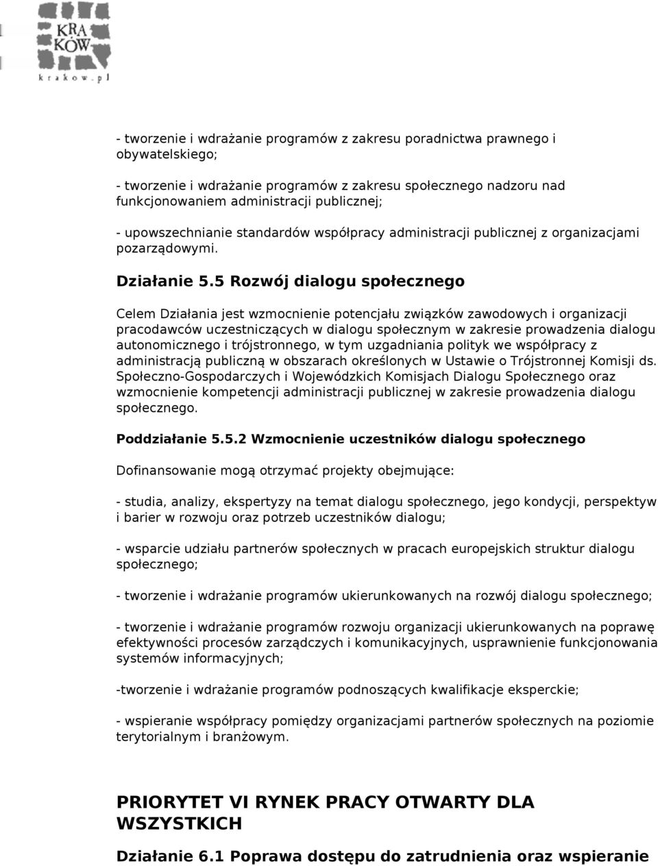 5 Rozwój dialogu społecznego Celem Działania jest wzmocnienie potencjału związków zawodowych i organizacji pracodawców uczestniczących w dialogu społecznym w zakresie prowadzenia dialogu