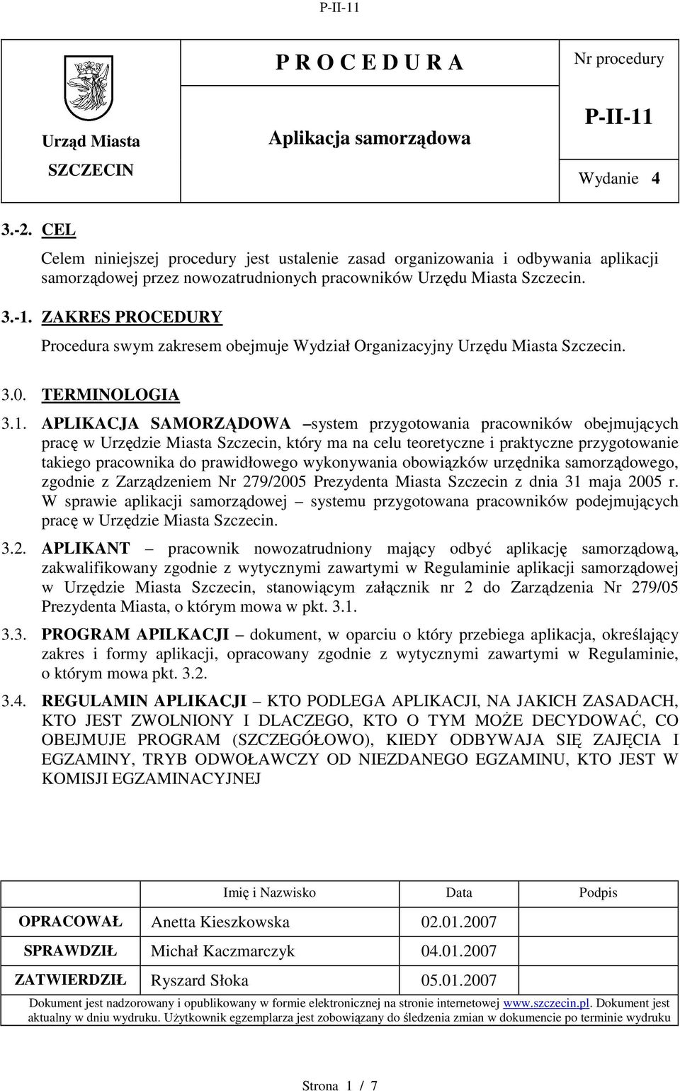 ZAKRES PROCEDURY Procedura swym zakresem obejmuje Wydział Organizacyjny Urzędu Miasta Szczecin. 3.0. TERMINOLOGIA 3.1.
