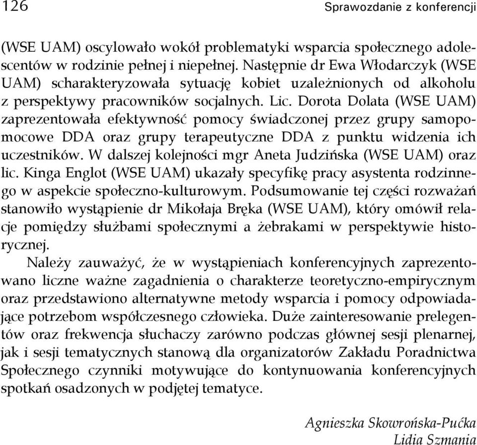 Dorota Dolata (WSE UAM) zaprezentowała efektywność pomocy świadczonej przez grupy samopomocowe DDA oraz grupy terapeutyczne DDA z punktu widzenia ich uczestników.