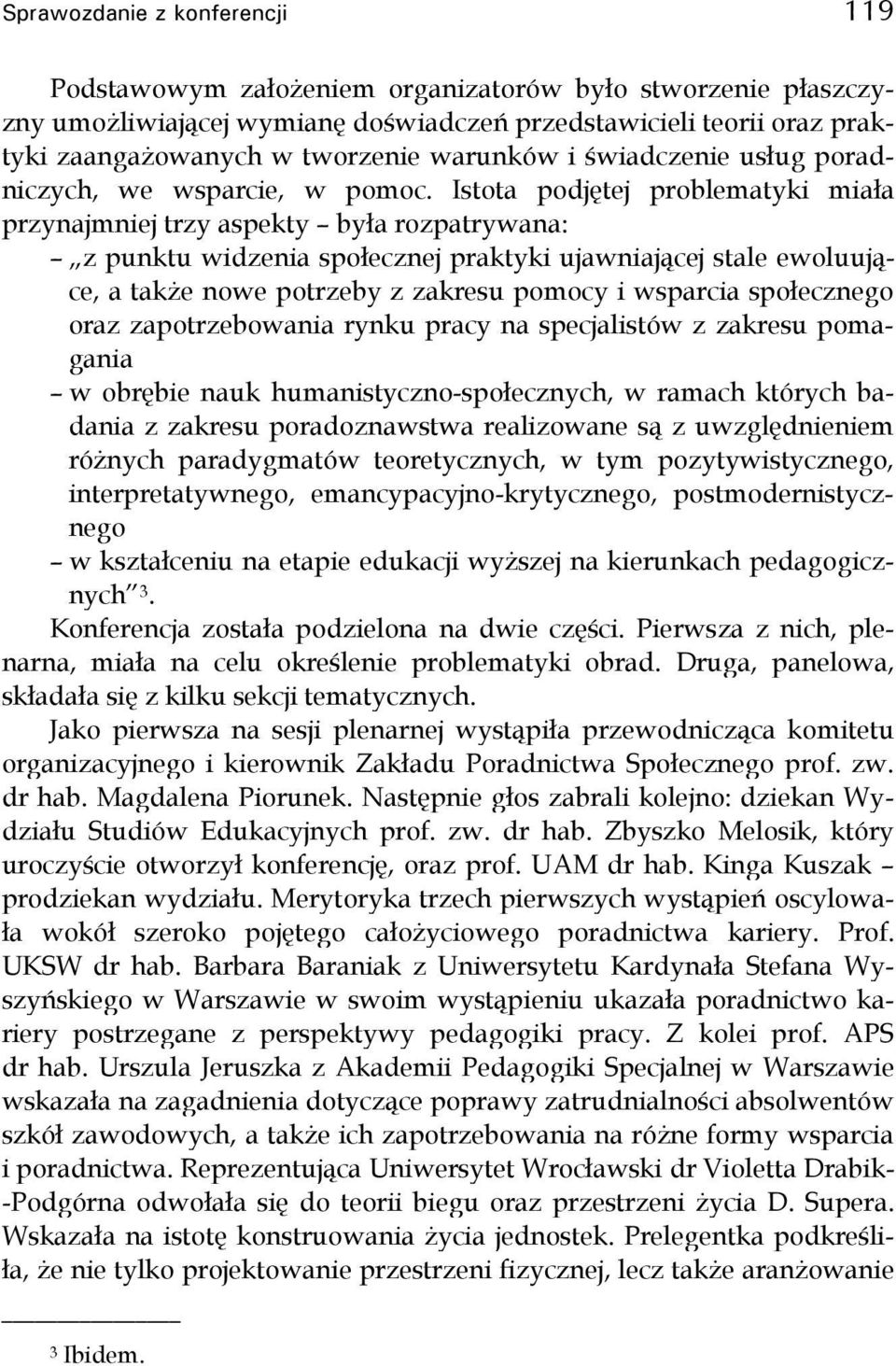 Istota podjętej problematyki miała przynajmniej trzy aspekty była rozpatrywana: z punktu widzenia społecznej praktyki ujawniającej stale ewoluujące, a także nowe potrzeby z zakresu pomocy i wsparcia