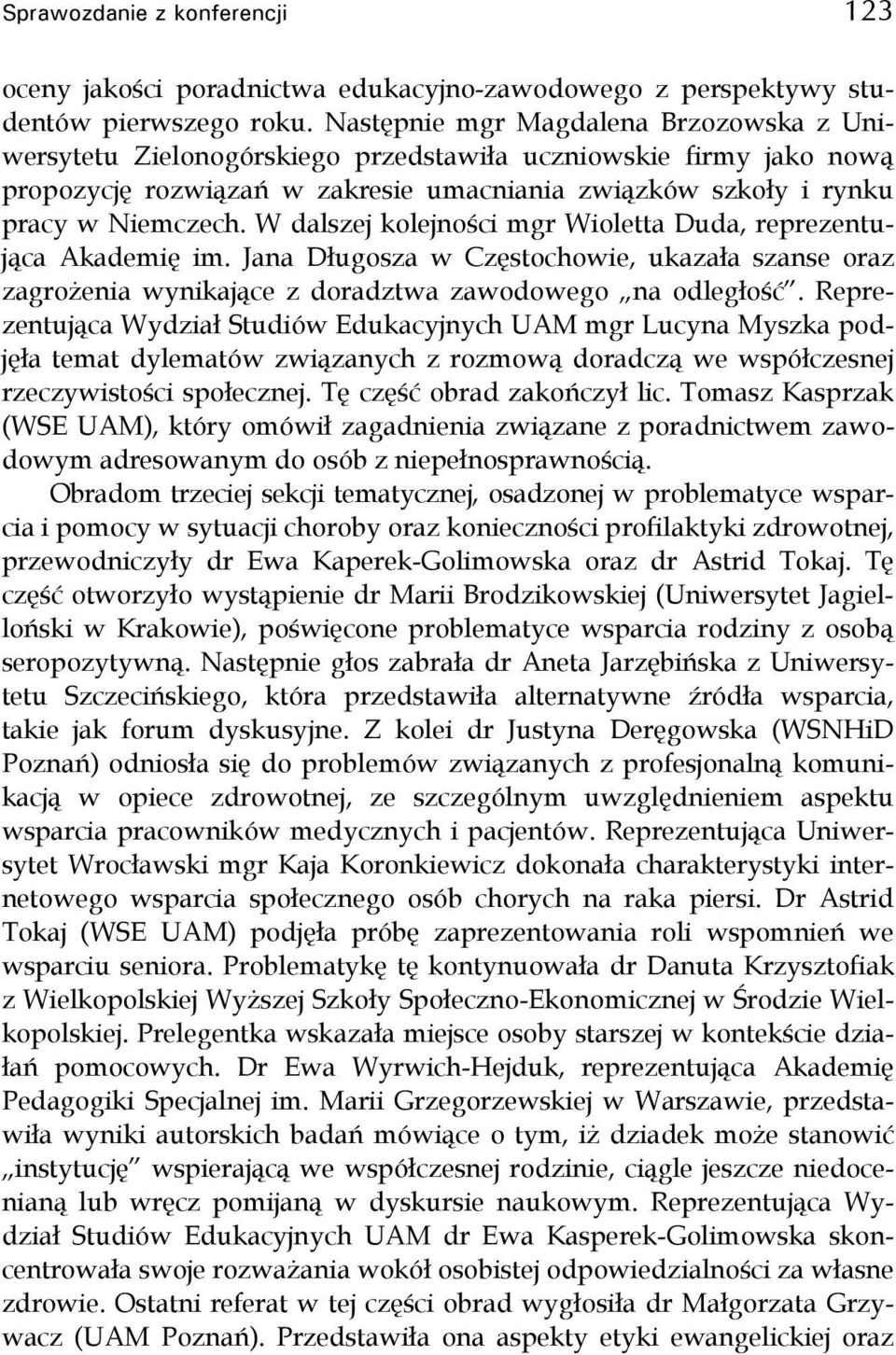 W dalszej kolejności mgr Wioletta Duda, reprezentująca Akademię im. Jana Długosza w Częstochowie, ukazała szanse oraz zagrożenia wynikające z doradztwa zawodowego na odległość.