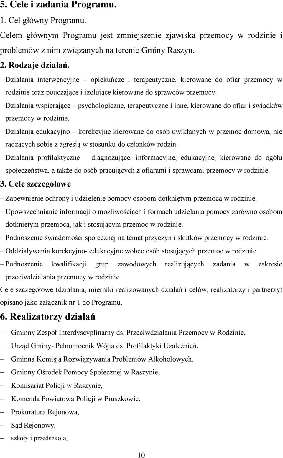 Działania wspierające psychologiczne, terapeutyczne i inne, kierowane do ofiar i świadków przemocy w rodzinie.