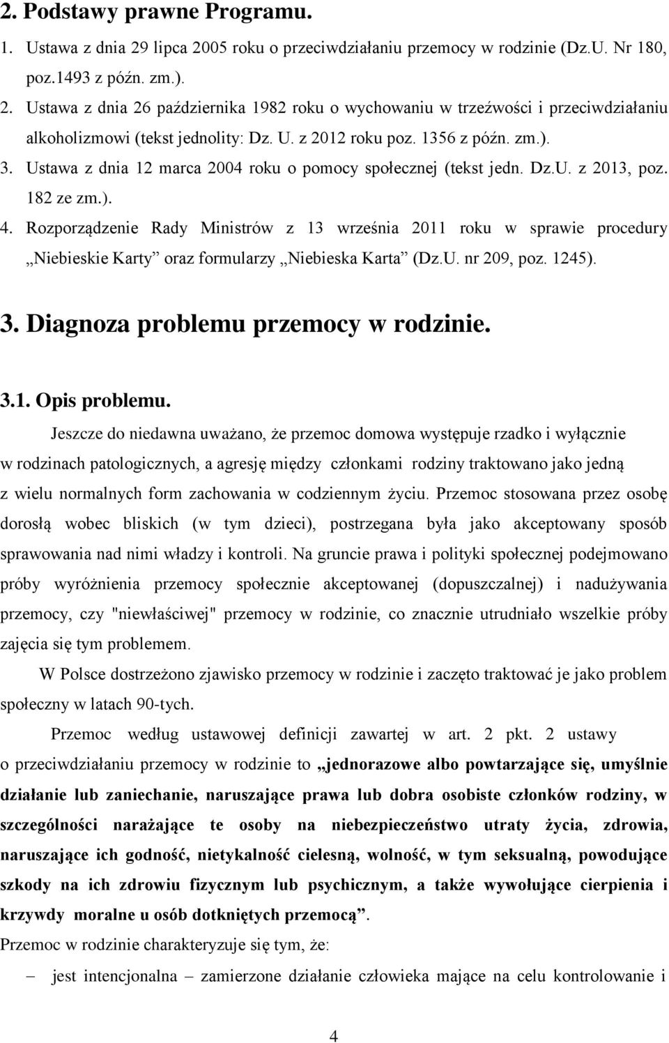 Dz.U. z 3, poz. 8 ze zm.).. Rozporządzenie Rady Ministrów z 3 września roku w sprawie procedury Niebieskie Karty oraz formularzy Niebieska Karta (Dz.U. nr 9, poz. ). 3. Diagnoza problemu przemocy w rodzinie.