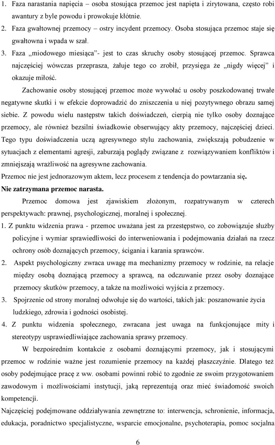 Sprawca najczęściej wówczas przeprasza, żałuje tego co zrobił, przysięga że nigdy więcej i okazuje miłość.