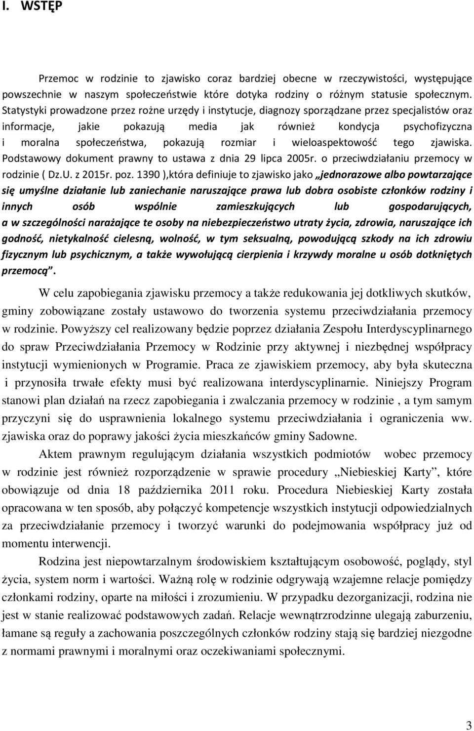 pokazują rozmiar i wieloaspektowość tego zjawiska. Podstawowy dokument prawny to ustawa z dnia 29 lipca 2005r. o przeciwdziałaniu przemocy w rodzinie ( Dz.U. z 2015r. poz.