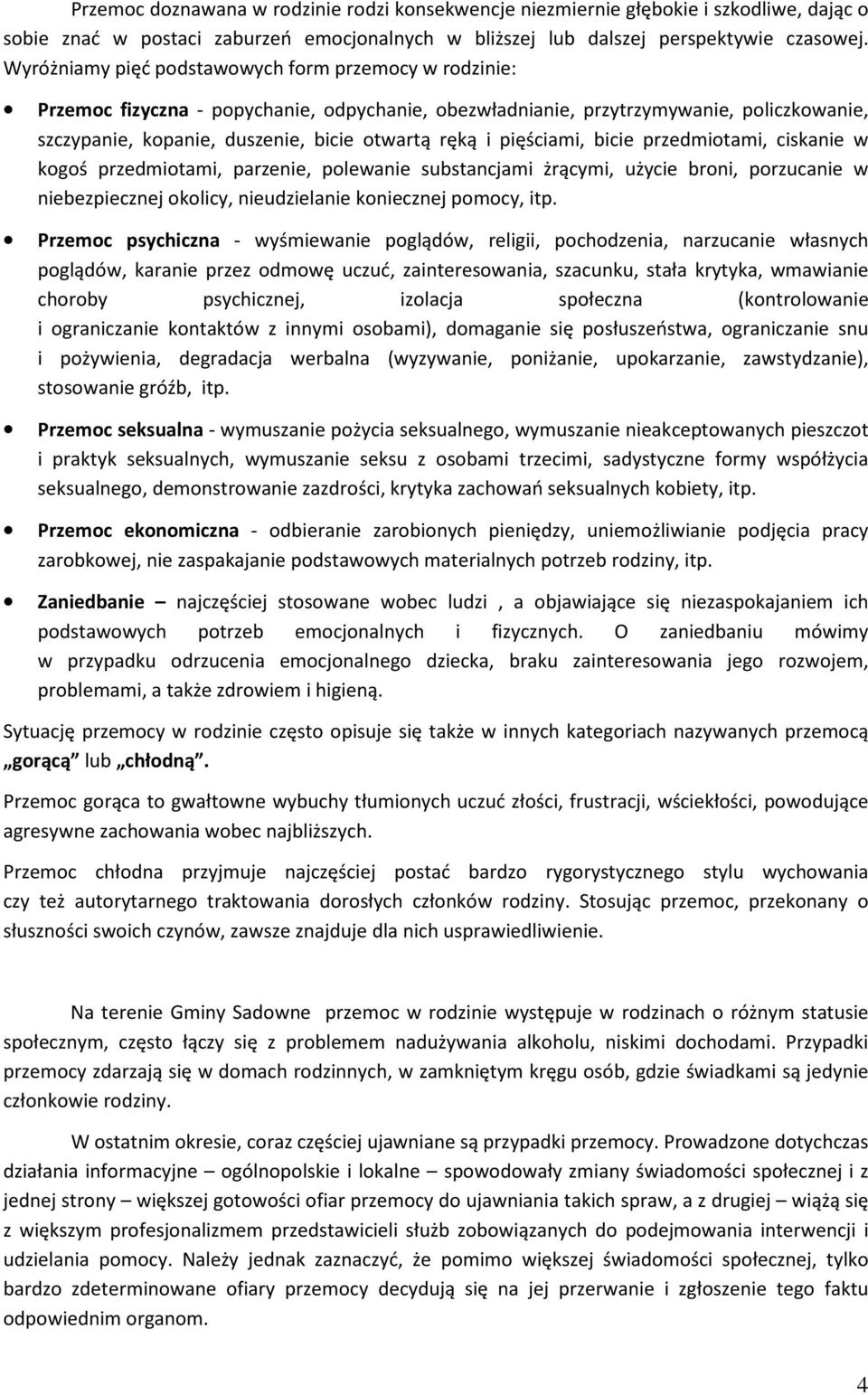 pięściami, bicie przedmiotami, ciskanie w kogoś przedmiotami, parzenie, polewanie substancjami żrącymi, użycie broni, porzucanie w niebezpiecznej okolicy, nieudzielanie koniecznej pomocy, itp.