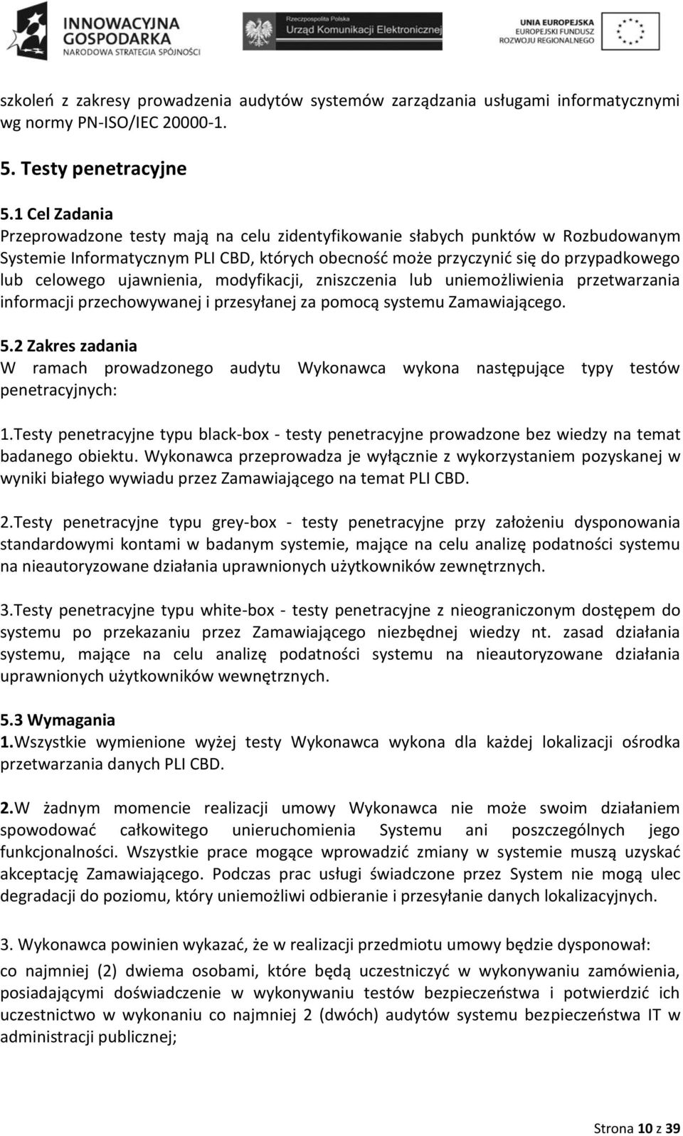 ujawnienia, modyfikacji, zniszczenia lub uniemożliwienia przetwarzania informacji przechowywanej i przesyłanej za pomocą systemu Zamawiającego. 5.