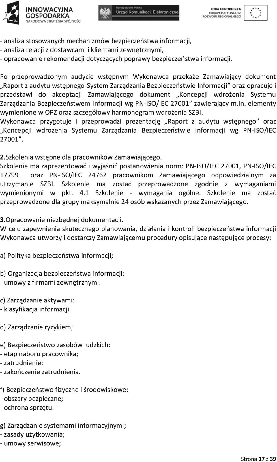 Zamawiającego dokument Koncepcji wdrożenia Systemu Zarządzania Bezpieczeństwem Informacji wg PN-ISO/IEC 27001 zawierający m.in. elementy wymienione w OPZ oraz szczegółowy harmonogram wdrożenia SZBI.