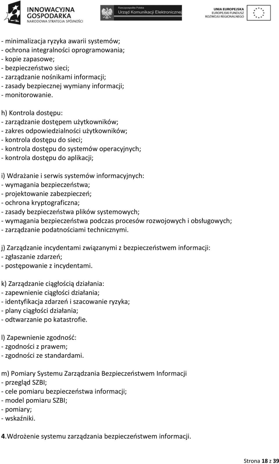 h) Kontrola dostępu: - zarządzanie dostępem użytkowników; - zakres odpowiedzialności użytkowników; - kontrola dostępu do sieci; - kontrola dostępu do systemów operacyjnych; - kontrola dostępu do