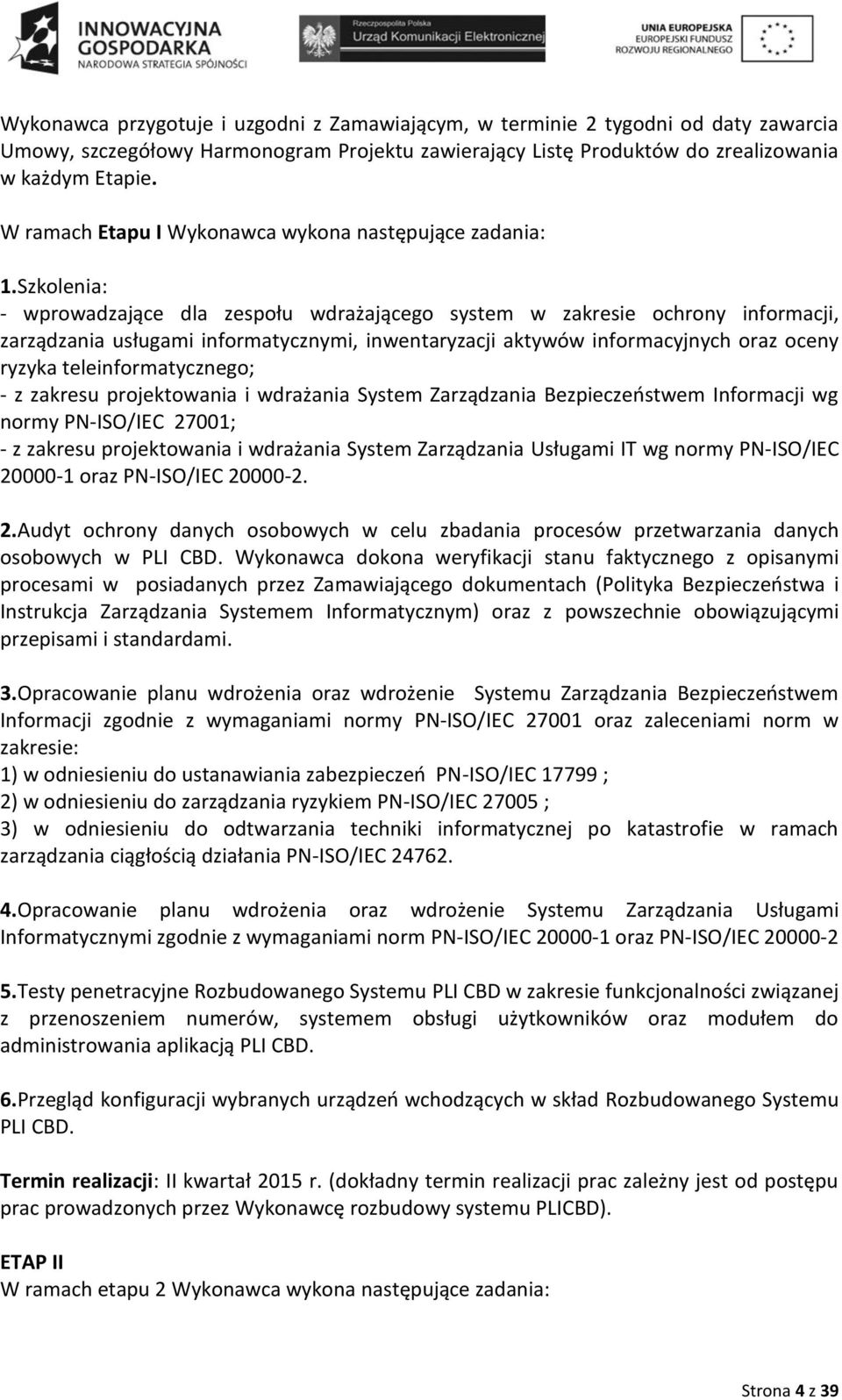 Szkolenia: - wprowadzające dla zespołu wdrażającego system w zakresie ochrony informacji, zarządzania usługami informatycznymi, inwentaryzacji aktywów informacyjnych oraz oceny ryzyka