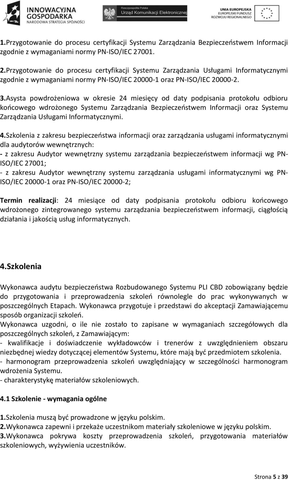 Asysta powdrożeniowa w okresie 24 miesięcy od daty podpisania protokołu odbioru końcowego wdrożonego Systemu Zarządzania Bezpieczeństwem Informacji oraz Systemu Zarządzania Usługami Informatycznymi.