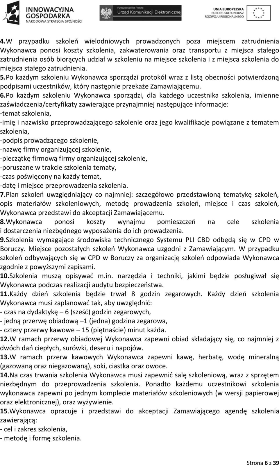 Po każdym szkoleniu Wykonawca sporządzi protokół wraz z listą obecności potwierdzoną podpisami uczestników, który następnie przekaże Zamawiającemu. 6.