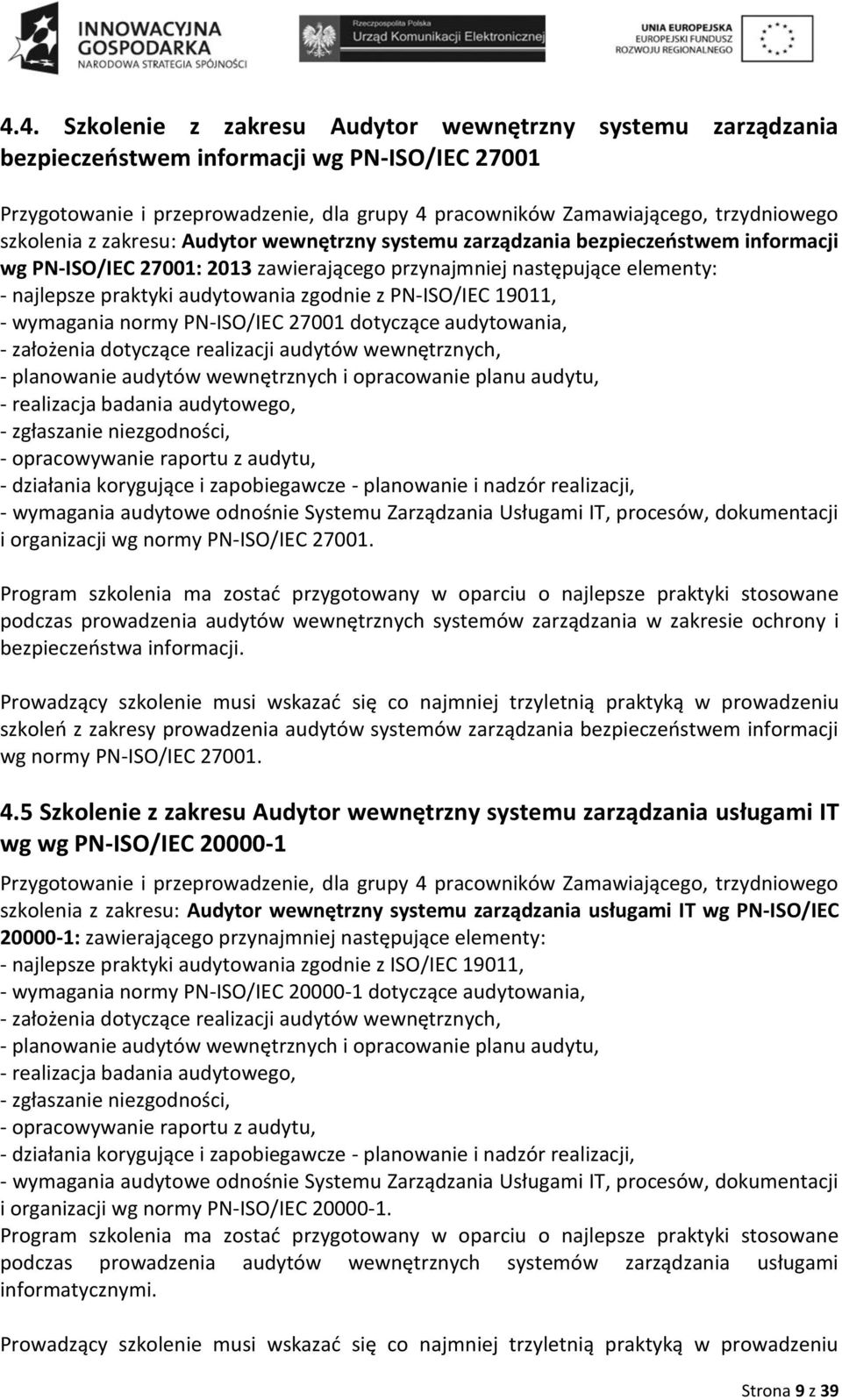 zgodnie z PN-ISO/IEC 19011, - wymagania normy PN-ISO/IEC 27001 dotyczące audytowania, - założenia dotyczące realizacji audytów wewnętrznych, - planowanie audytów wewnętrznych i opracowanie planu