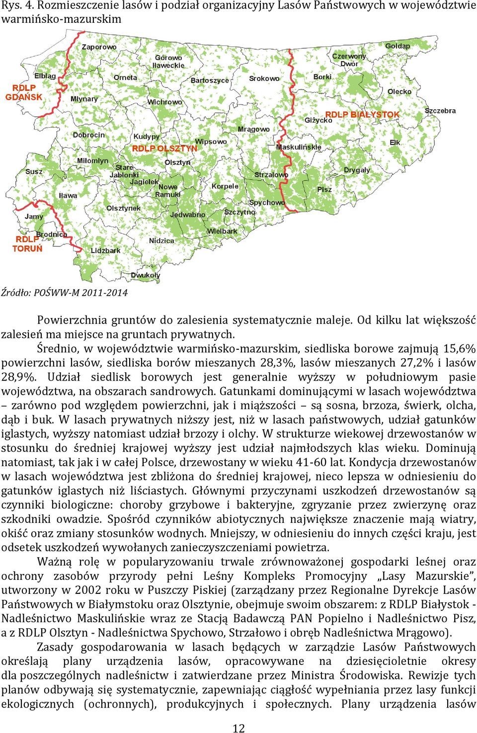 Średnio, w województwie warmińsko-mazurskim, siedliska borowe zajmują 15,6% powierzchni lasów, siedliska borów mieszanych 28,3%, lasów mieszanych 27,2% i lasów 28,9%.