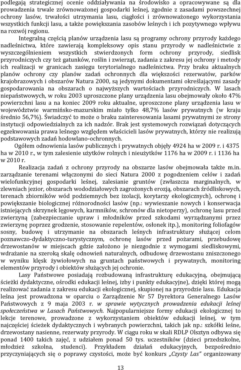 Integralną częścią planów urządzenia lasu są programy ochrony przyrody każdego nadleśnictwa, które zawierają kompleksowy opis stanu przyrody w nadleśnictwie z wyszczególnieniem wszystkich