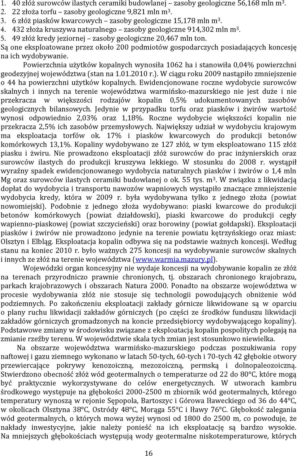 Są one eksploatowane przez około 200 podmiotów gospodarczych posiadających koncesję na ich wydobywanie.