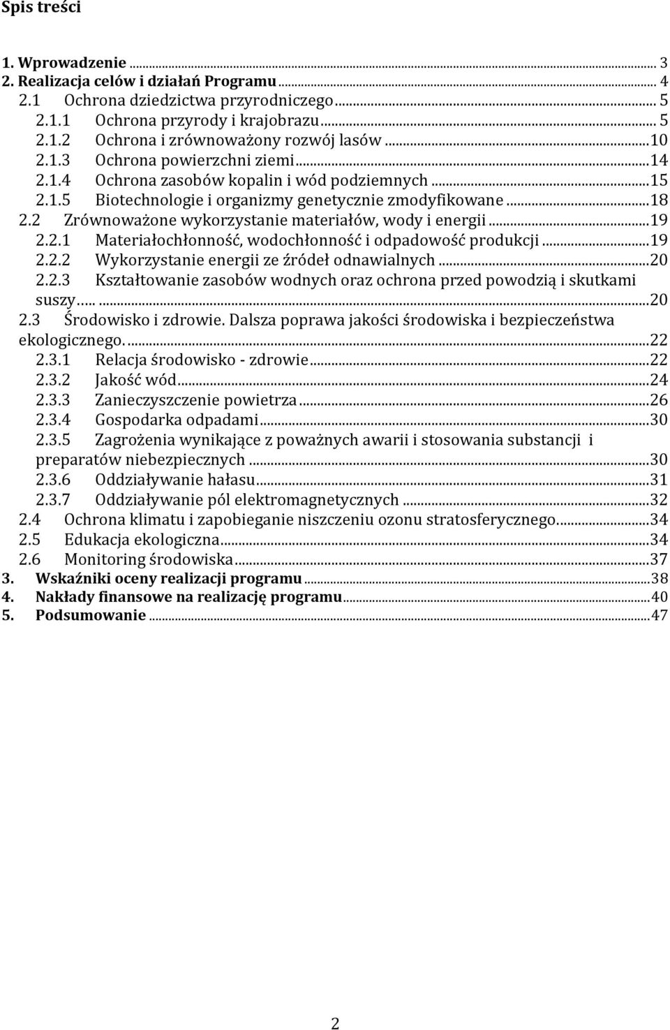 2 Zrównoważone wykorzystanie materiałów, wody i energii... 19 2.2.1 Materiałochłonność, wodochłonność i odpadowość produkcji... 19 2.2.2 Wykorzystanie energii ze źródeł odnawialnych... 20 2.2.3 Kształtowanie zasobów wodnych oraz ochrona przed powodzią i skutkami suszy.