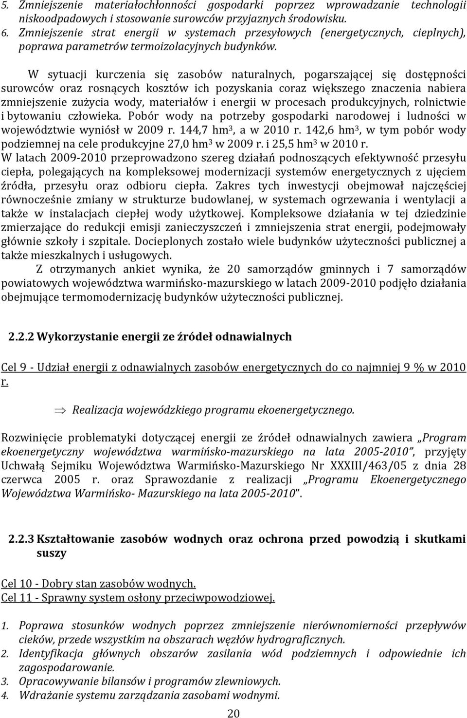 W sytuacji kurczenia się zasobów naturalnych, pogarszającej się dostępności surowców oraz rosnących kosztów ich pozyskania coraz większego znaczenia nabiera zmniejszenie zużycia wody, materiałów i