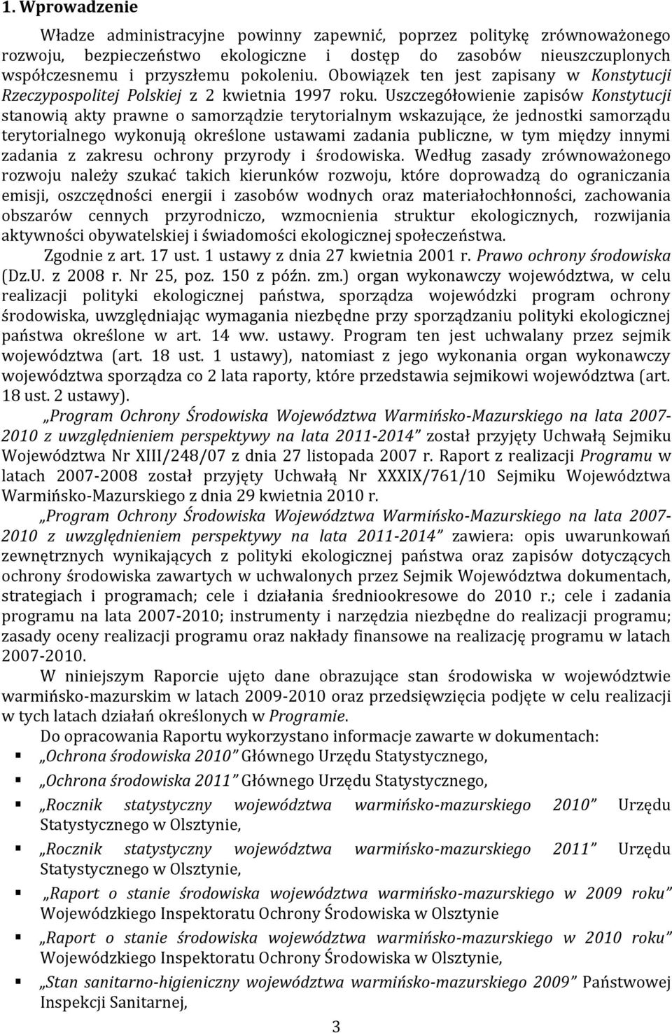 Uszczegółowienie zapisów Konstytucji stanowią akty prawne o samorządzie terytorialnym wskazujące, że jednostki samorządu terytorialnego wykonują określone ustawami zadania publiczne, w tym między