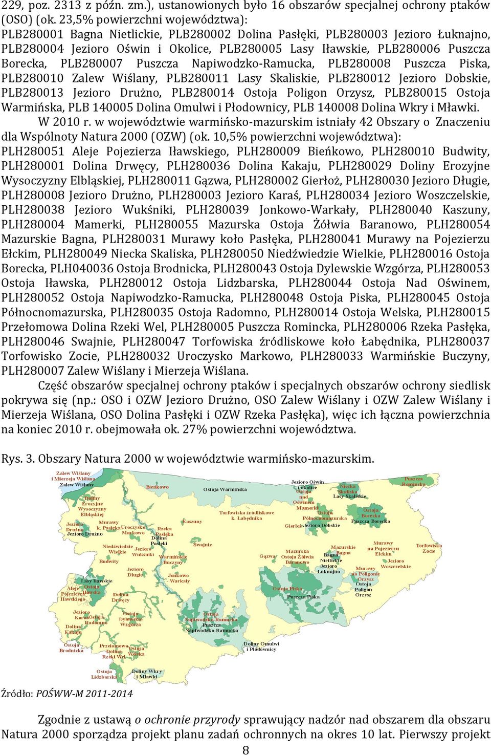 Borecka, PLB280007 Puszcza Napiwodzko-Ramucka, PLB280008 Puszcza Piska, PLB280010 Zalew Wiślany, PLB280011 Lasy Skaliskie, PLB280012 Jezioro Dobskie, PLB280013 Jezioro Drużno, PLB280014 Ostoja