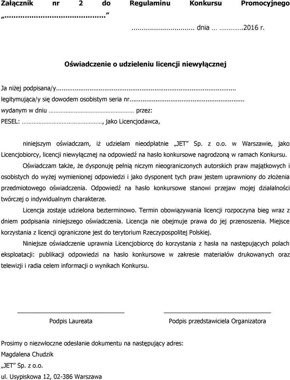 Oświadczam także, że dysponuję pełnią niczym nieograniczonych autorskich praw majątkowych i osobistych do wyżej wymienionej odpowiedzi i jako dysponent tych praw jestem uprawniony do złożenia