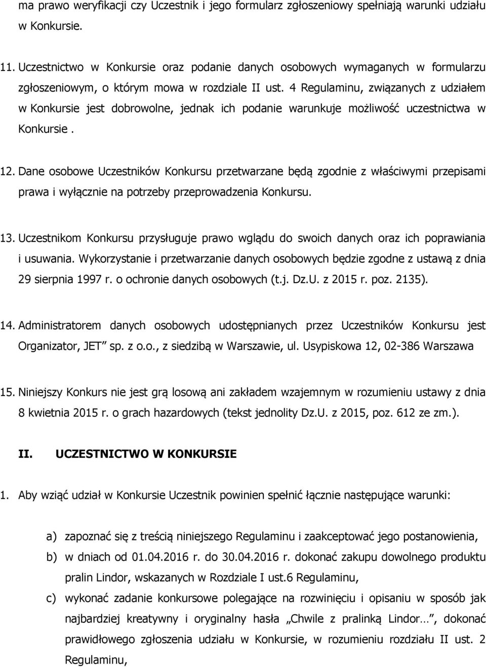 4 Regulaminu, związanych z udziałem w Konkursie jest dobrowolne, jednak ich podanie warunkuje możliwość uczestnictwa w Konkursie. 12.