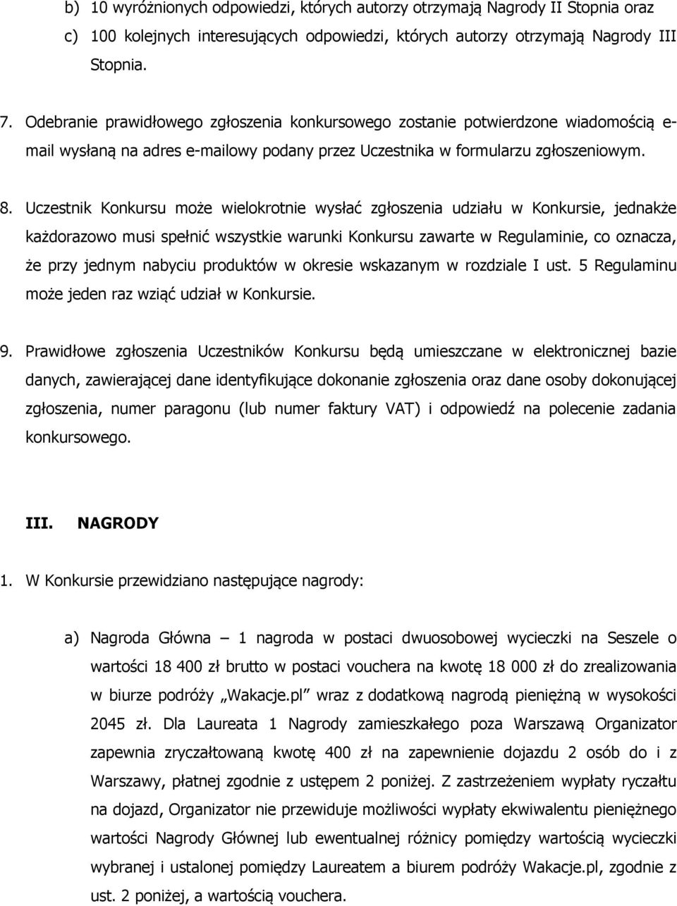 Uczestnik Konkursu może wielokrotnie wysłać zgłoszenia udziału w Konkursie, jednakże każdorazowo musi spełnić wszystkie warunki Konkursu zawarte w Regulaminie, co oznacza, że przy jednym nabyciu