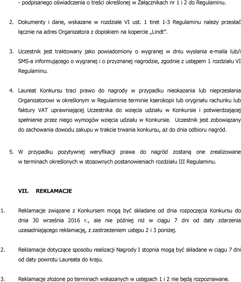 Uczestnik jest traktowany jako powiadomiony o wygranej w dniu wysłania e-maila lub/i SMS-a informującego o wygranej i o przyznanej nagrodzie, zgodnie z ustępem 1 rozdziału VI Regulaminu. 4.