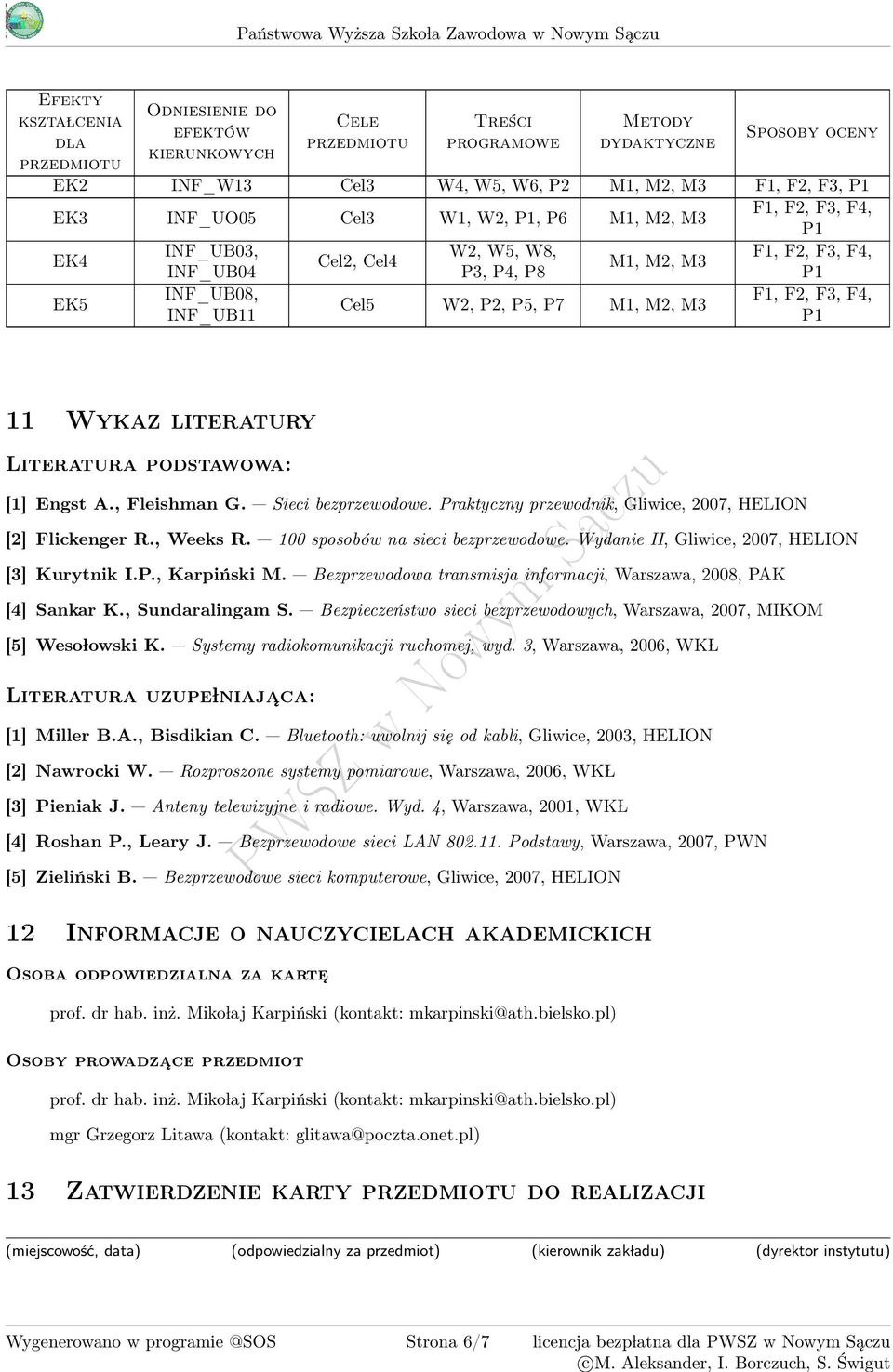 INF_UB08, F1, F2, F3, F, Cel5 W2, P2, P5, P7 M1, M2, M3 INF_UB11 11 Wykaz literatury Literatura podstawowa: [1] Engst A., Fleishman G. Sieci bezprzewodowe.