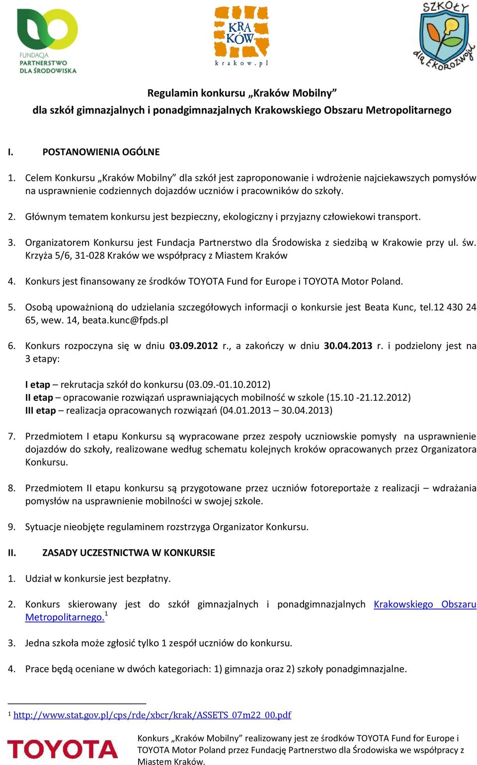 Głównym tematem konkursu jest bezpieczny, ekologiczny i przyjazny człowiekowi transport. 3. Organizatorem Konkursu jest Fundacja Partnerstwo dla Środowiska z siedzibą w Krakowie przy ul. św.