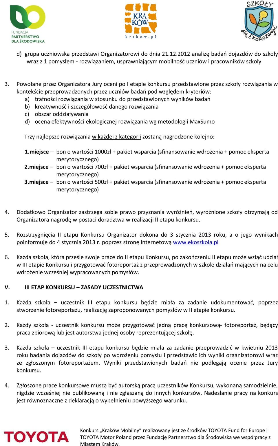 stosunku do przedstawionych wyników badań b) kreatywność i szczegółowość danego rozwiązania c) obszar oddziaływania d) ocena efektywności ekologicznej rozwiązania wg metodologii MaxSumo Trzy